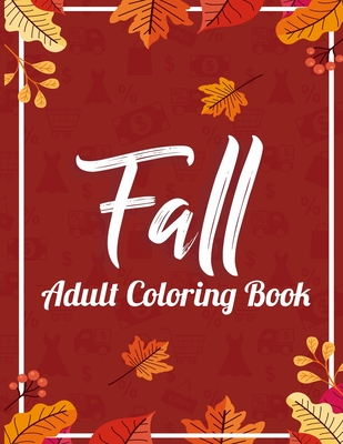 Fall Adult Coloring Book: Creative 30 Anti Stress Relaxation Designs contains Turkeys, Cornucopias, Autumn Leaves, Harvest, and More ! Cover Image
