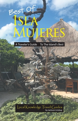 Best of Isla Mujeres: A Traveler's Guide to the Island's Best By Jackson Lindsay Cover Image