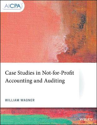Case Studies in Not-For-Profit Accounting and Auditing (AICPA) By William Wagner Cover Image