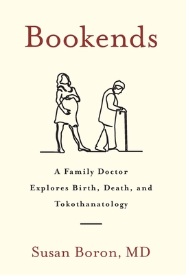 Bookends: A Family Doctor Explores Birth, Death, and Tokothanatology By Susan Boron Cover Image