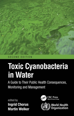 Toxic Cyanobacteria in Water: A Guide to Their Public Health Consequences, Monitoring and Management By Ingrid Chorus (Editor), Martin Welker (Editor) Cover Image