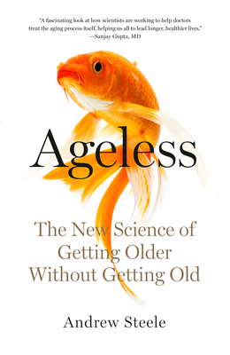 Ageless: The New Science of Getting Older Without Getting Old By Andrew Steele Cover Image