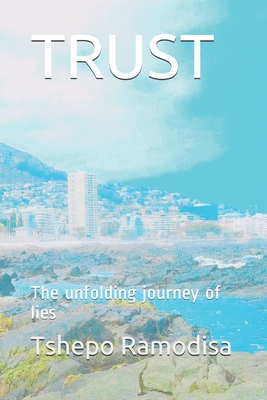 Trust: The unfolding journey of lies By Tshepo Ramodisa Cover Image