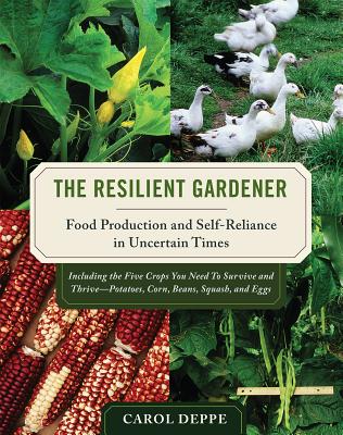 The Resilient Gardener: Food Production and Self-Reliance in Uncertain Times By Carol Deppe Cover Image