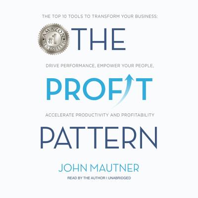 The Profit Pattern: The Top 10 Tools to Transform Your Business: Drive Performance, Empower Your People, Accelerate Productivity and Profi Cover Image