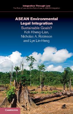 ASEAN Environmental Legal Integration: Sustainable Goals? (Integration Through Law: The Role of Law and the Rule of Law #13)