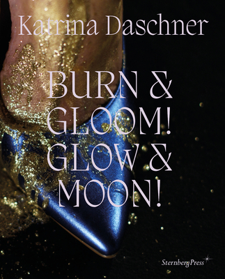 Katrina Daschner: BURN & GLOOM! GLOW & MOON!