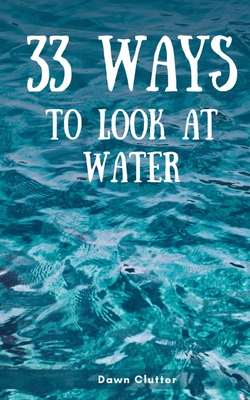 33 Ways to Look at Water Cover Image