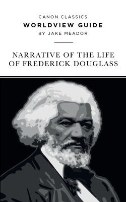 Worldview Guide for the Narrative of the Life of Frederick Douglass By Jake Meador Cover Image