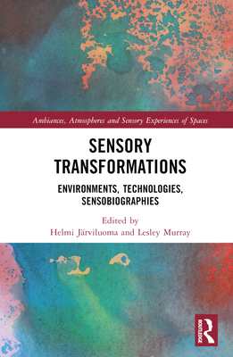Sensory Transformations: Environments, Technologies, Sensobiographies (Ambiances)