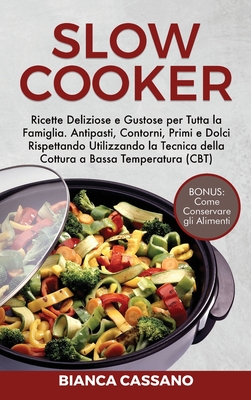 Slow Cooker: Ricette Deliziose e Gustose per Tutta la Famiglia. Antipasti, Contorni, Primi e Dolci Rispettando Utilizzando la Tecni Cover Image