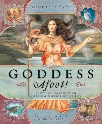 Goddess Afoot!: Practicing Magic with Celtic & Norse Goddesses By Michelle Skye Cover Image