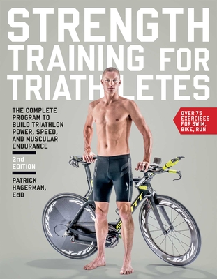 Strength Training for Triathletes: The Complete Program to Build Triathlon Power, Speed, and Muscular Endurance, 2nd Edition By Patrick Hagerman, Ed.D. Cover Image