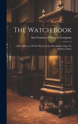 The Watch Book: A Brief History Of The Watch From The Earliest Days To Modern Times Cover Image