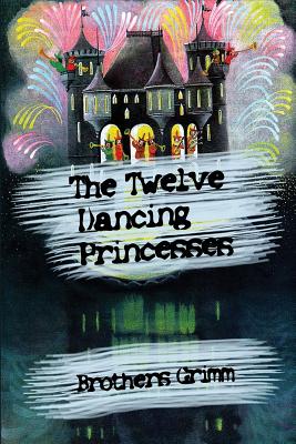 The Twelve Dancing Princesses By Brothers Grimm Cover Image