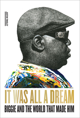 It Was All a Dream: Biggie and the World That Made Him By Justin Tinsley Cover Image