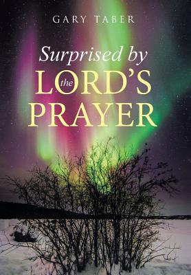 Surprised by the Lord's Prayer By Gary Taber Cover Image