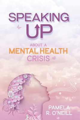 Speaking UP About a Mental Health Crisis By Pamela R. O'Neill Cover Image
