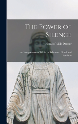 The Power of Silence: An Interpretation of Life in Its Relation to Health and Happiness Cover Image