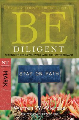 Be Diligent (Mark): Serving Others as You Walk with the Master Servant (The BE Series Commentary) Cover Image