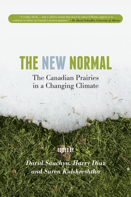 The New Normal: The Canadian Prairies in a Changing Climate (University of Regina Publications #4) By David Sauchyn (Editor), Harry Diaz (Editor), Suren Kulshreshtha (Editor) Cover Image