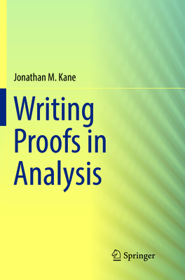Writing Proofs in Analysis By Jonathan M. Kane Cover Image