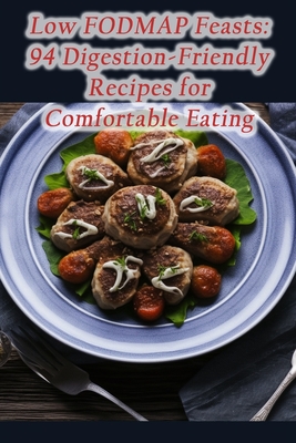 Low FODMAP Feasts: 94 Digestion-Friendly Recipes for Comfortable Eating By de Sizzlin' Sips Cover Image