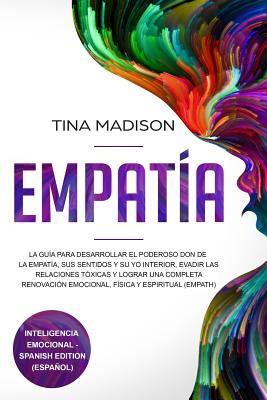 Empatía: La Guía Para Desarrollar El Poderoso Don de la Empatía, Sus Sentidos Y Su Yo Interior, Evadir Las Relaciones Tóxicas Y By Tina Madison Cover Image