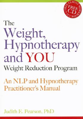 The Weight, Hypnotherapy and You Weight Reduction Program: An Nlp and Hypnotherapy Practitioner's Manual [With CDROM] By Judith E. Pearson Cover Image