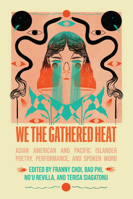 We the Gathered Heat: Asian American and Pacific Islander Poetry, Performance, and Spoken Word