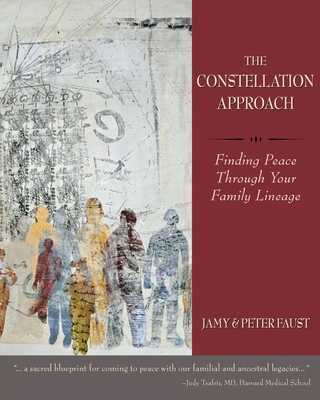 THE CONSTELLATION APPROACH Finding Peace Through Your Family Lineage By Jamy Faust, Peter Faust Cover Image