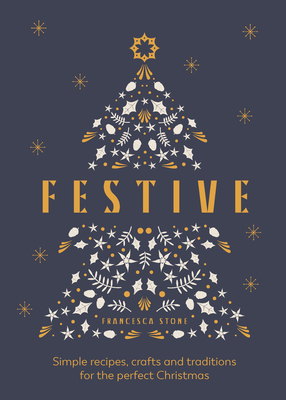 Festive: Simple Recipes, Crafts and Traditions for the Perfect Christmas  Cover Image