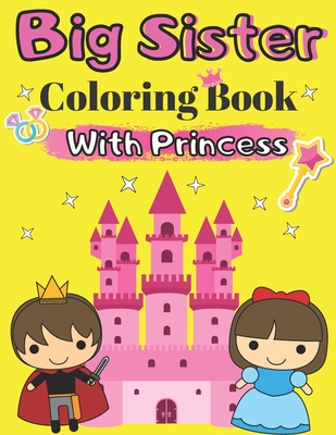 Big Sister Coloring Book With Princess: Colouring Books for Girls Age 5 Pages For Toddlers 2-6 Ages Gift from New Baby for Big Sister Relaxing Fantasy By Marc O'Marcello Cover Image