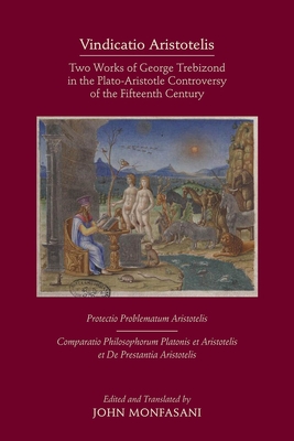 Vindicatio Aristotelis: Two Works of George of Trebizond in the Plato-Aristotle Controversy of the Fifteenth Century (Medieval and Renaissance Texts and Studies #573) Cover Image