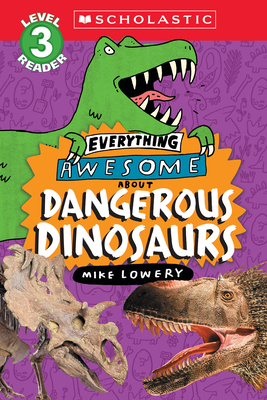 Everything Awesome About: Dangerous Dinosaurs (Scholastic Reader, Level 3) Cover Image