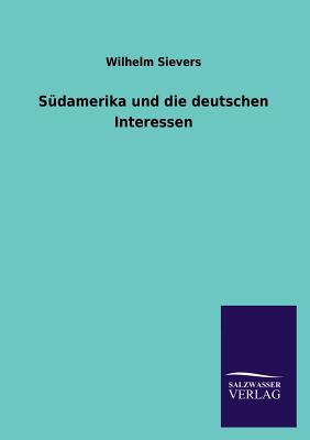 Sudamerika Und Die Deutschen Interessen By Wilhelm Sievers Cover Image