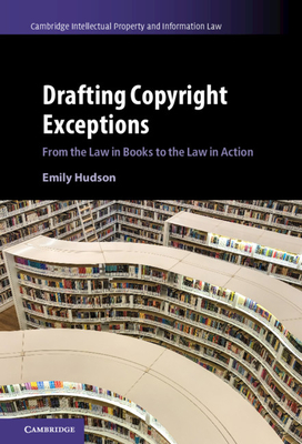 Drafting Copyright Exceptions (Cambridge Intellectual Property and Information Law #51) Cover Image