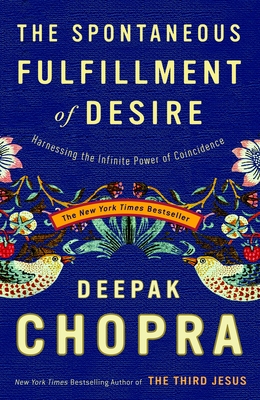 The Spontaneous Fulfillment of Desire: Harnessing the Infinite Power of Coincidence By Deepak Chopra, M.D. Cover Image
