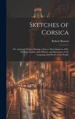 Sketches of Corsica: Or, a Journal Written During a Visit to That Island, in 1823. With an Outline of Its History, and Specimens of the Lan Cover Image