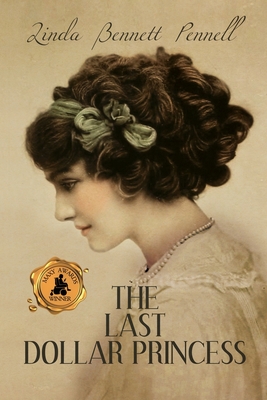 The Last Dollar Princess: A Young Heiress's Quest for Independence in Gilded Age America and George V's Coronation Year England (American Heiress #1) By Linda Bennett Pennell Cover Image
