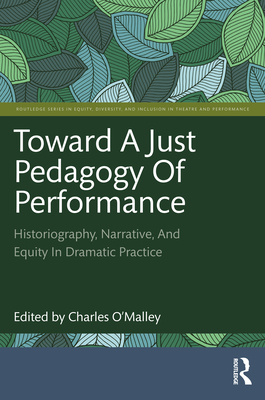 Toward a Just Pedagogy of Performance: Historiography, Narrative, and Equity in Dramatic Practice (Routledge Equity)