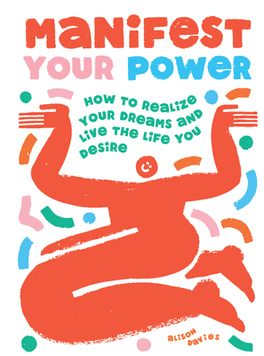 Manifest Your Power: How to Realize Your Dreams and Live the Life You Desire By Alison Davies Cover Image