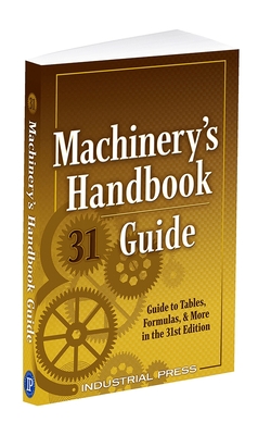 Machinery's Handbook Guide: A Guide to Tables, Formulas, & More in the 31st Edition By John Milton Amiss, Franklin D. Jones, Henry Ryffel Cover Image