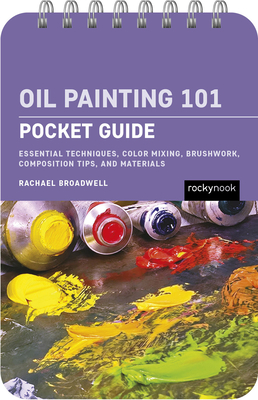 Oil Painting 101: Pocket Guide: Essential Techniques, Color Mixing, Brushwork, Composition Tips, and Materials By Rachael Broadwell Cover Image