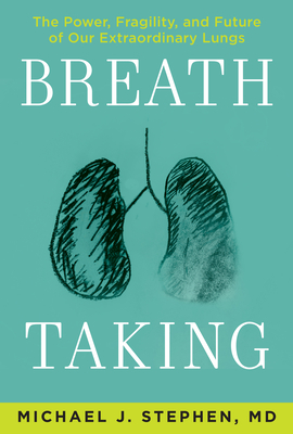 Breath Taking: The Power, Fragility, and Future of Our Extraordinary Lungs By Michael J. Stephen Cover Image
