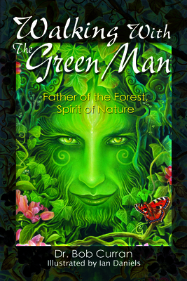 Walking With the Green Man: Father of the Forest, Spirit of Nature By Dr. Bob Curran, Daniels. Ian (Illustrator) Cover Image