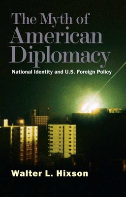The Myth of American Diplomacy: National Identity and U.S. Foreign Policy The Myth of American Diplomacy: National Identity and U.S. Foreign Policy cover