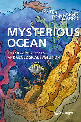 Mysterious Ocean: Physical Processes and Geological Evolution By Peter Townsend Harris Cover Image