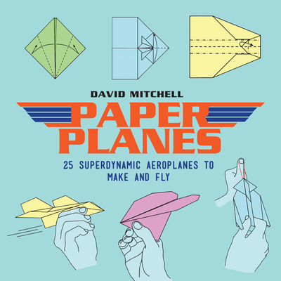 Paper Planes: 25 Superdynamic Aeroplanes to Make and Fly Cover Image