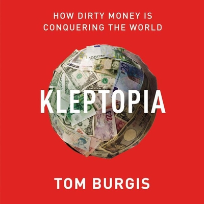 Kleptopia: How Dirty Money Is Conquering the World By Tom Burgis (Read by) Cover Image